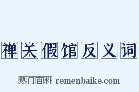 禅关假馆反义词是什么意思的图片